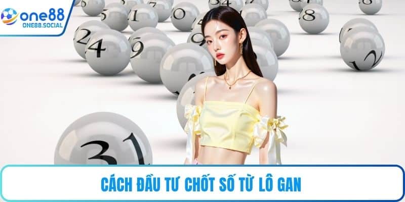 Cách đầu tư chốt số từ lô gan 