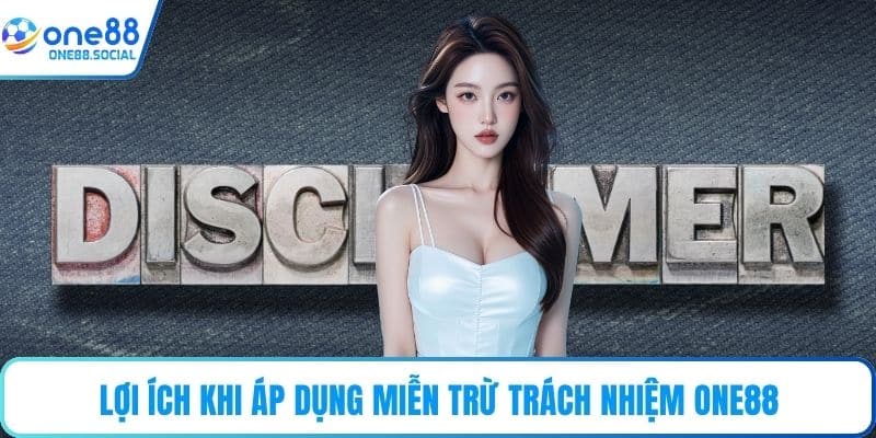 Lợi ích khi áp dụng miễn trừ trách nhiệm ONE88
