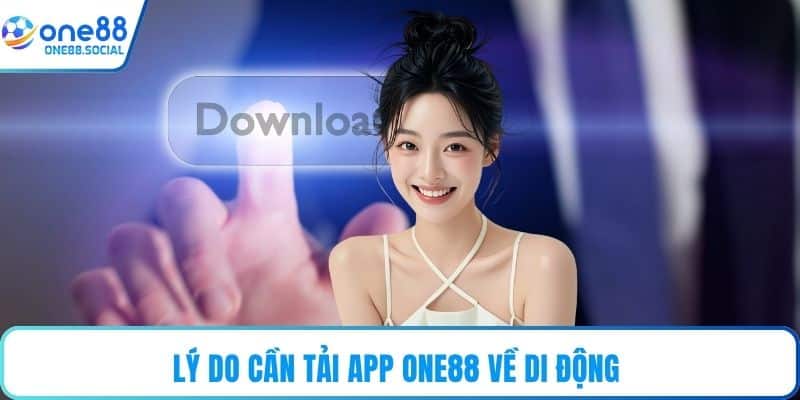 Lý do cần tải app ONE88 về di động 