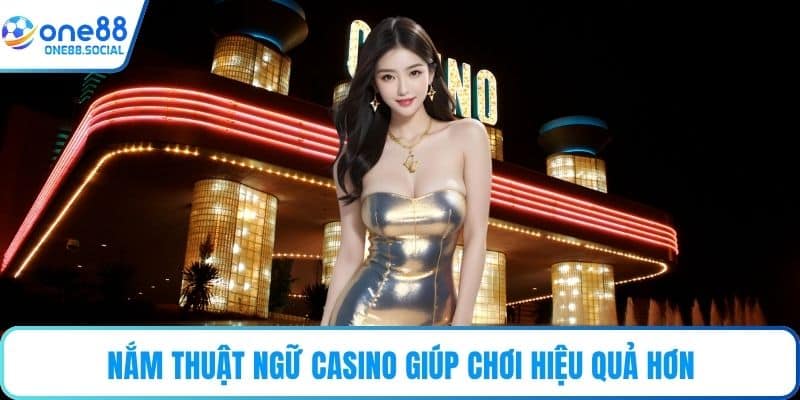 Nắm thuật ngữ casino giúp chơi hiệu quả hơn