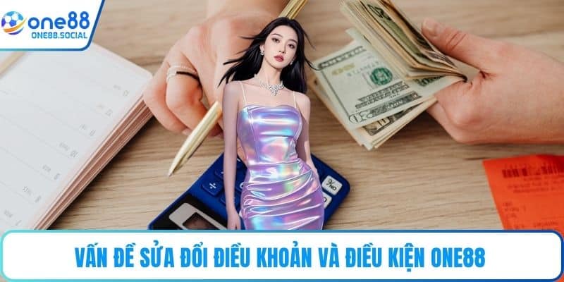 Vấn đề sửa đổi điều khoản và điều kiện ONE88 